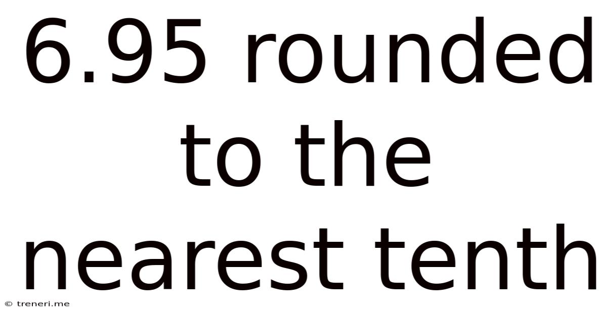 6.95 Rounded To The Nearest Tenth