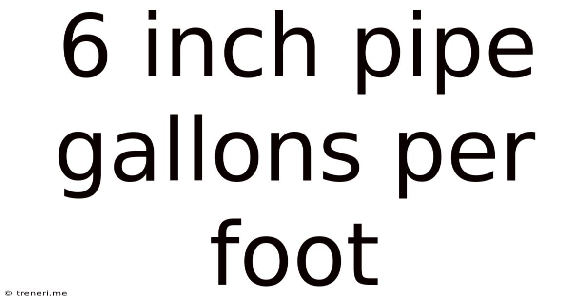6 Inch Pipe Gallons Per Foot
