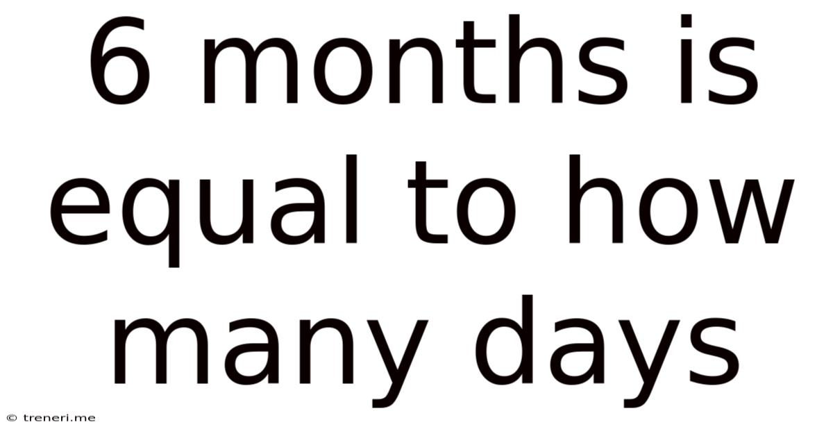6 Months Is Equal To How Many Days