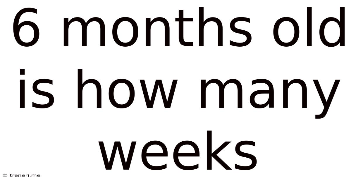 6 Months Old Is How Many Weeks
