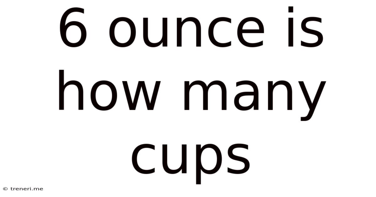 6 Ounce Is How Many Cups