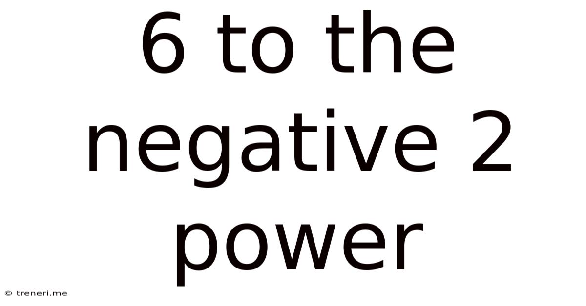 6 To The Negative 2 Power