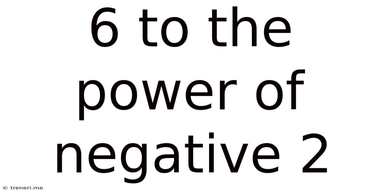 6 To The Power Of Negative 2