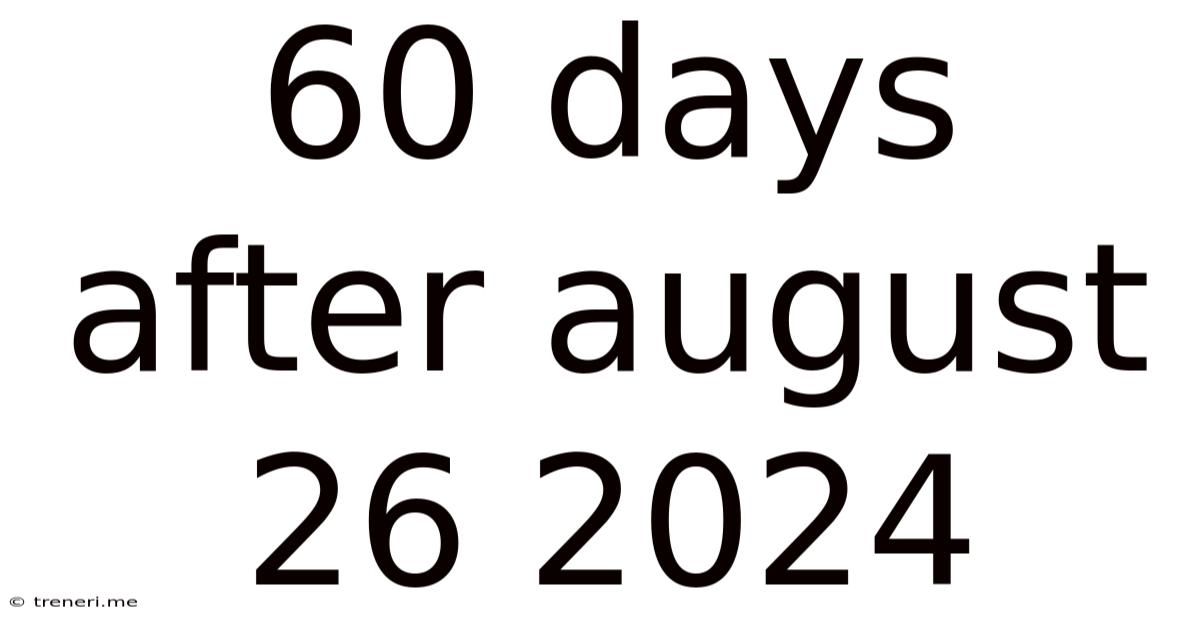 60 Days After August 26 2024