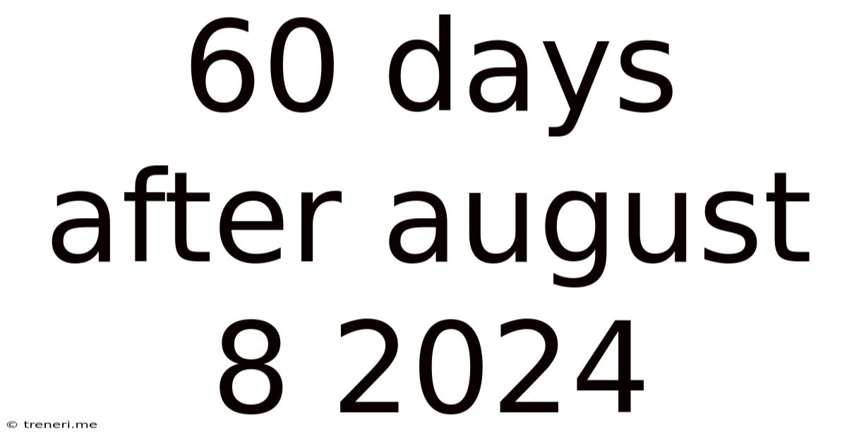 60 Days After August 8 2024