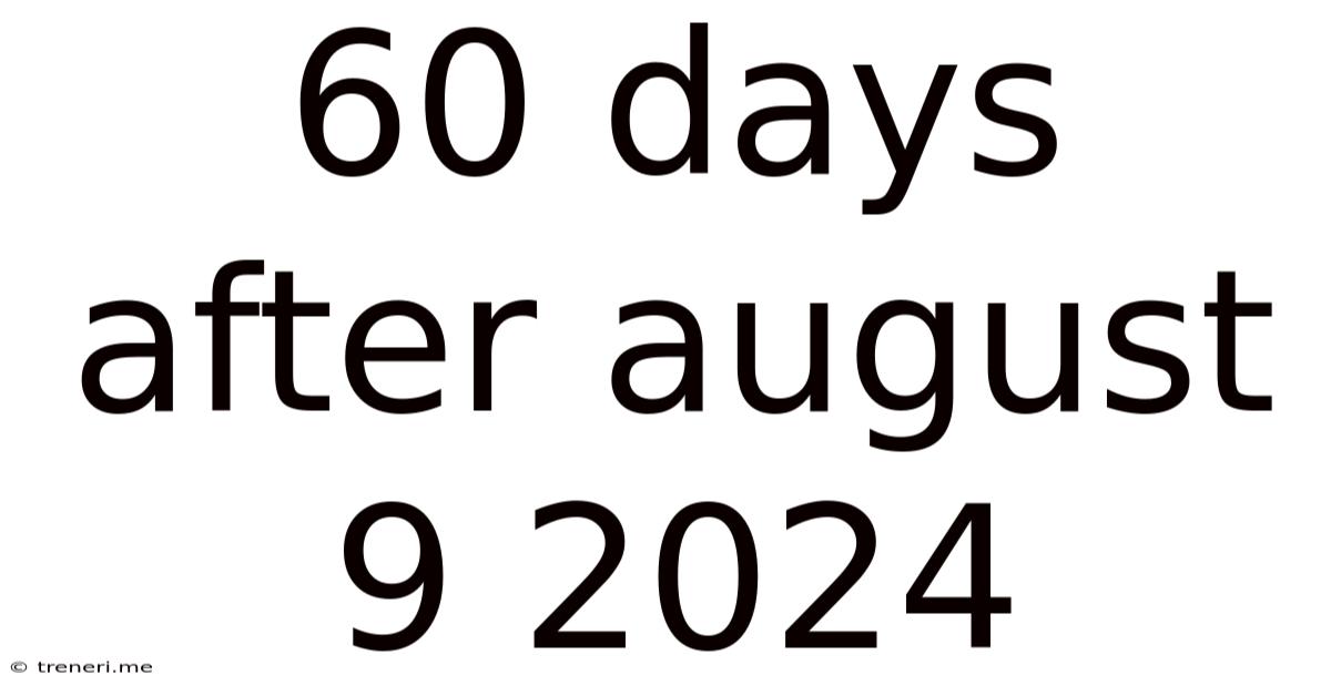 60 Days After August 9 2024