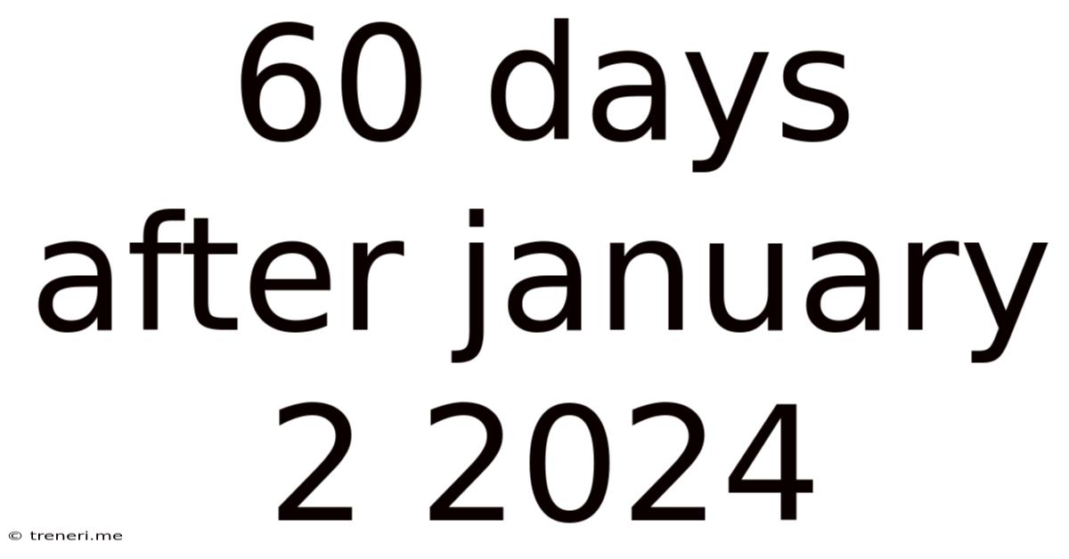 60 Days After January 2 2024