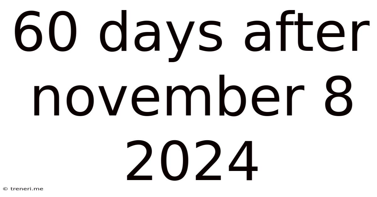 60 Days After November 8 2024