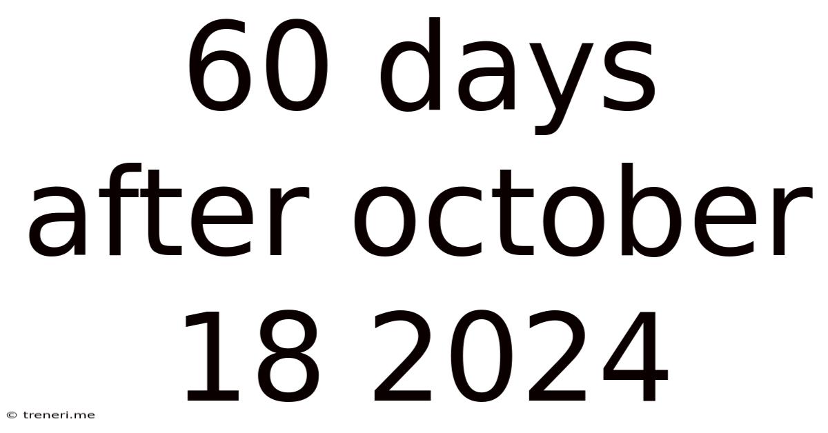 60 Days After October 18 2024