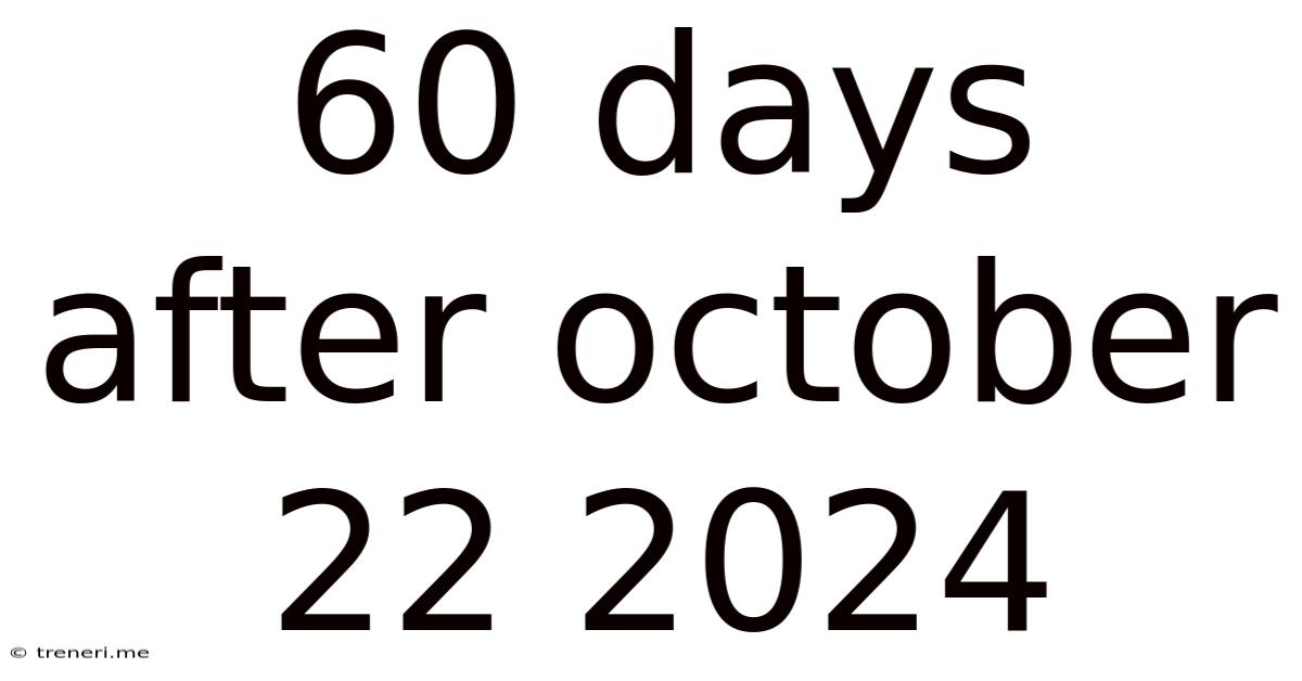 60 Days After October 22 2024