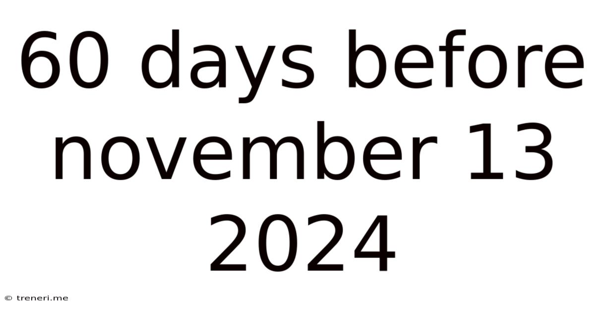 60 Days Before November 13 2024