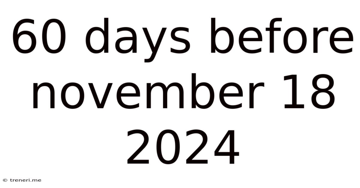 60 Days Before November 18 2024