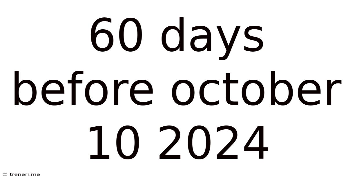 60 Days Before October 10 2024