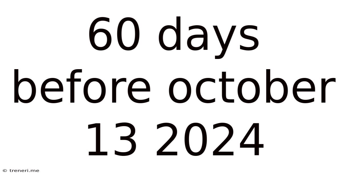 60 Days Before October 13 2024