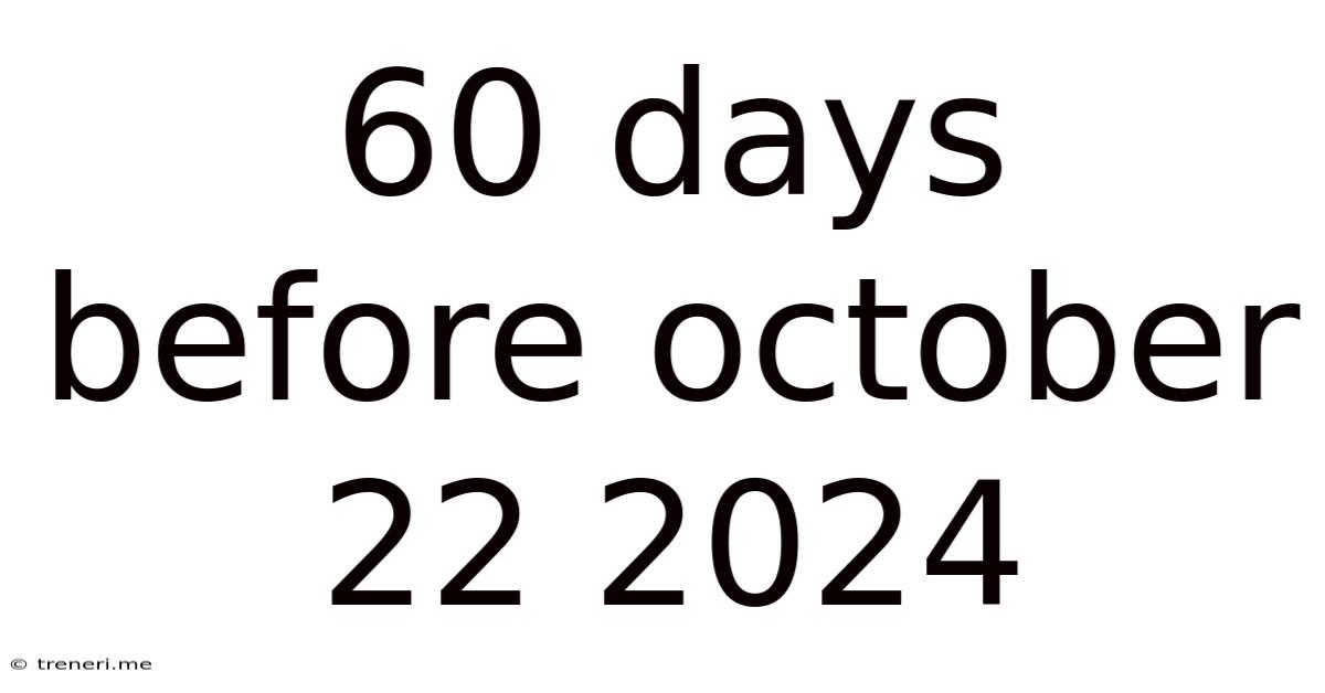 60 Days Before October 22 2024
