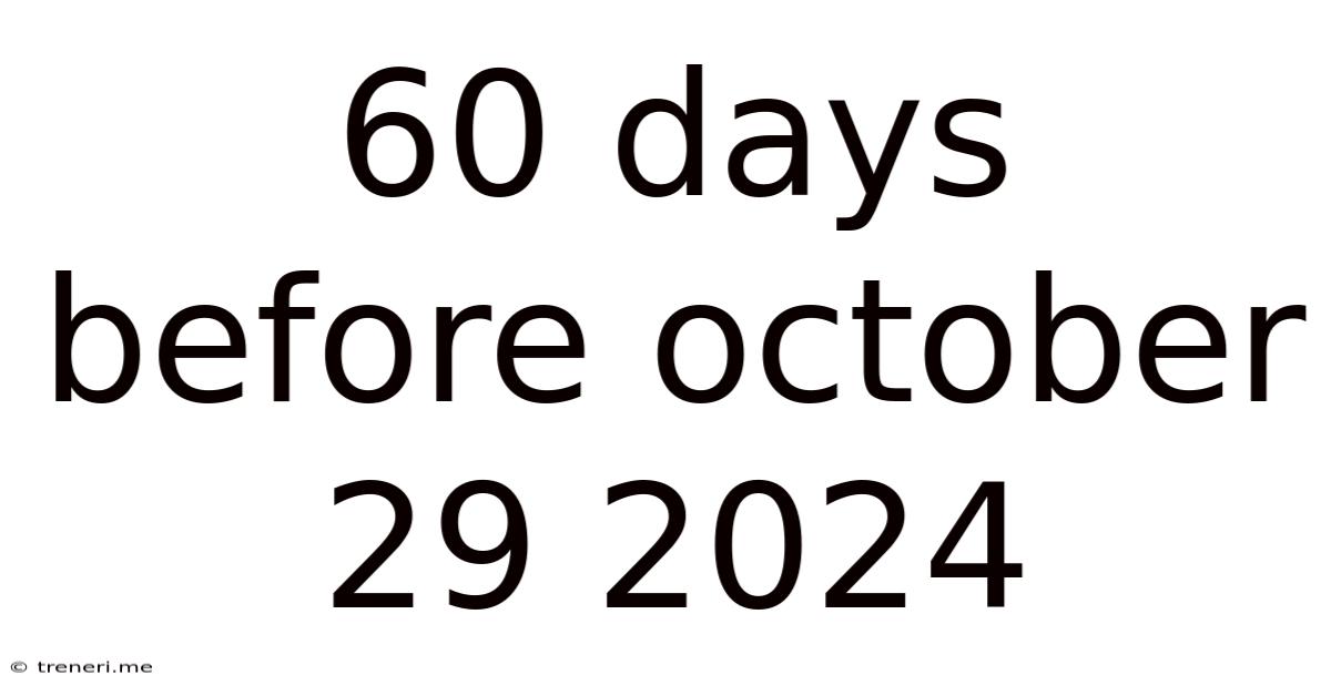 60 Days Before October 29 2024