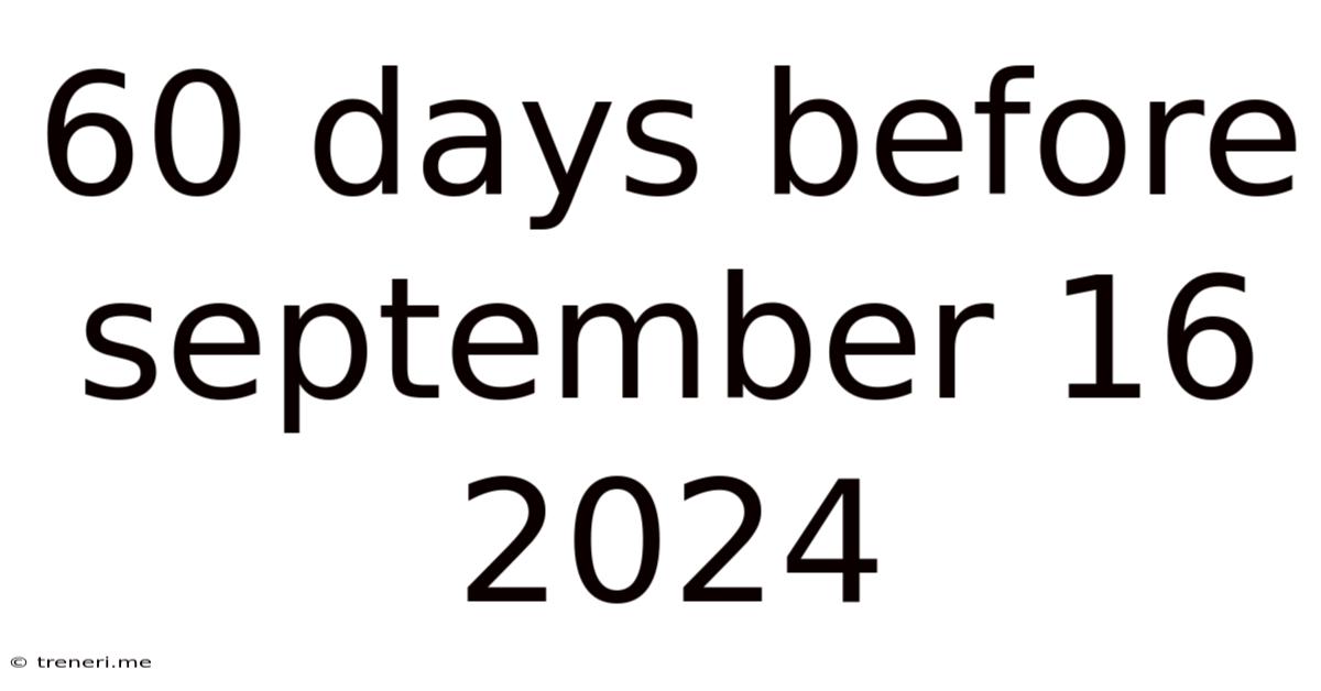 60 Days Before September 16 2024