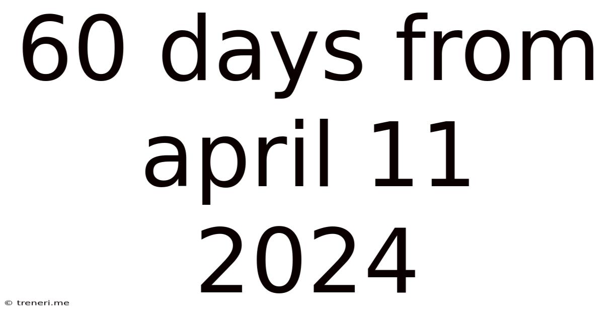 60 Days From April 11 2024