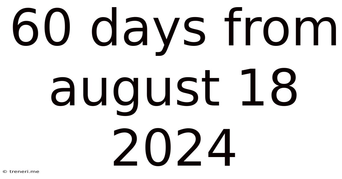 60 Days From August 18 2024