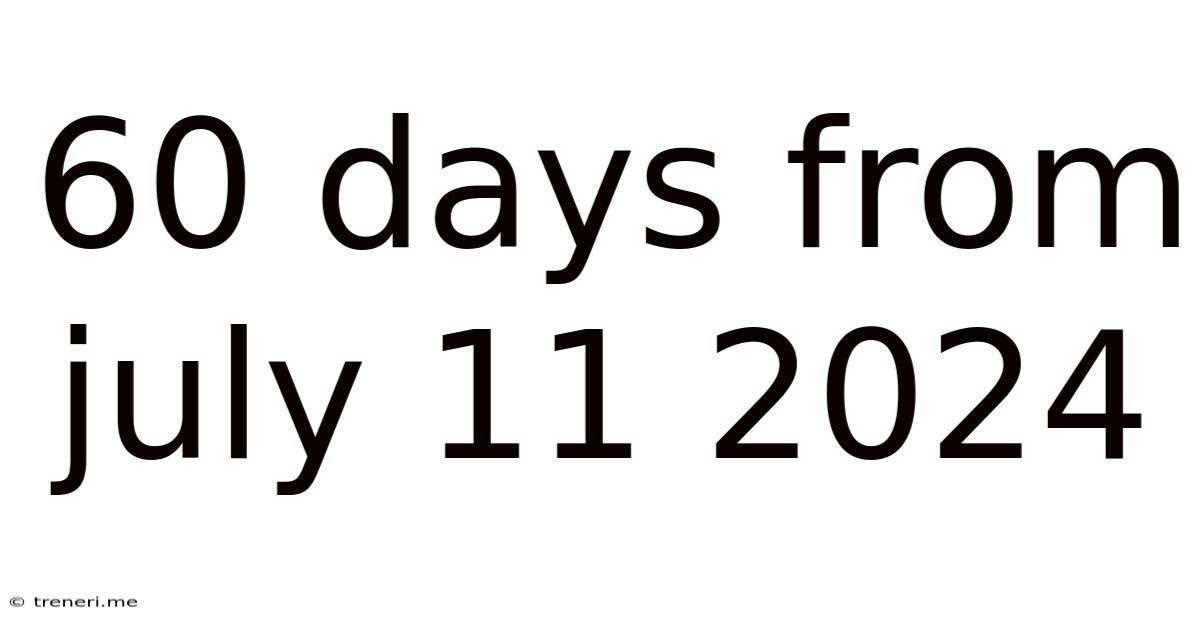60 Days From July 11 2024