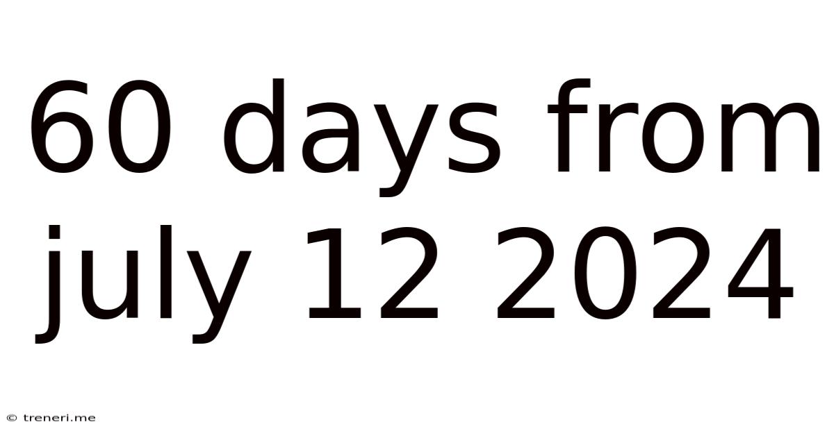 60 Days From July 12 2024