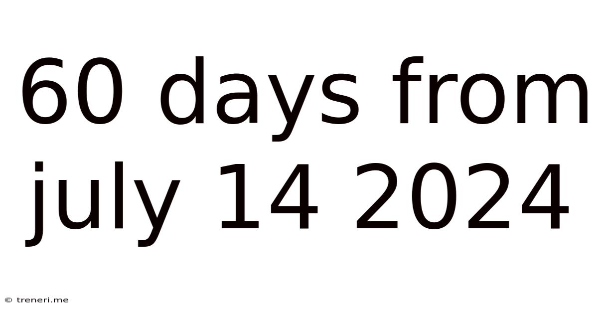 60 Days From July 14 2024