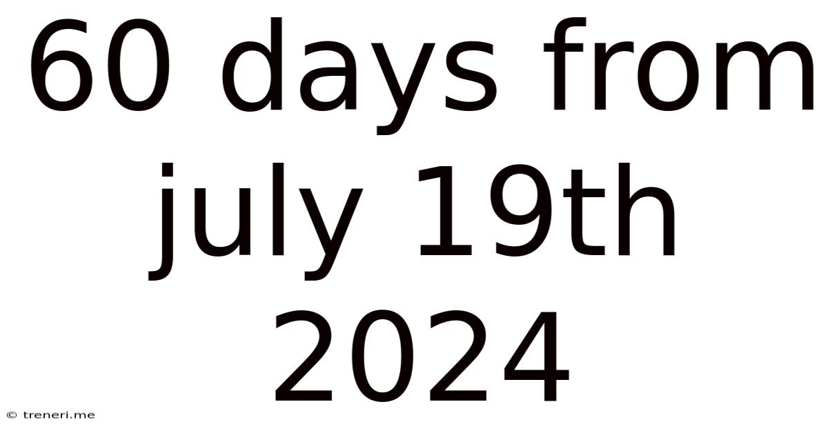60 Days From July 19th 2024