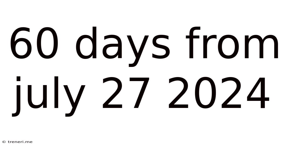 60 Days From July 27 2024