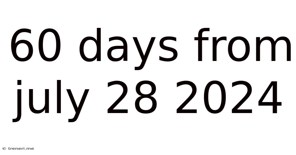 60 Days From July 28 2024