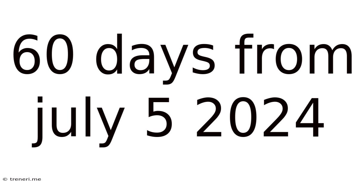 60 Days From July 5 2024