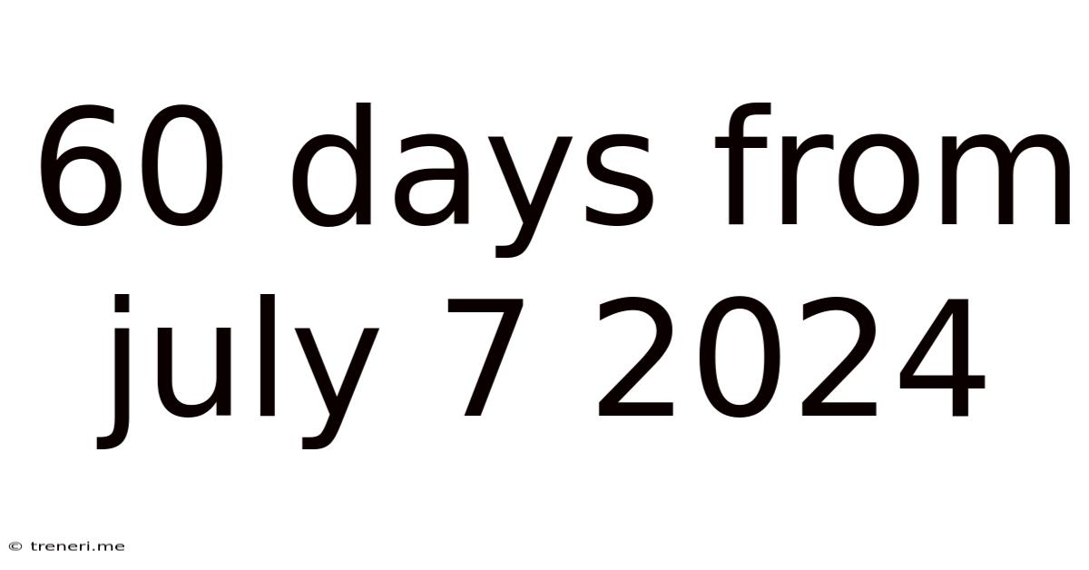 60 Days From July 7 2024