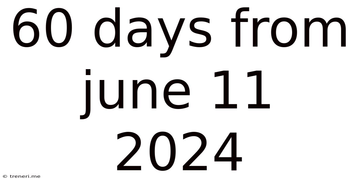60 Days From June 11 2024