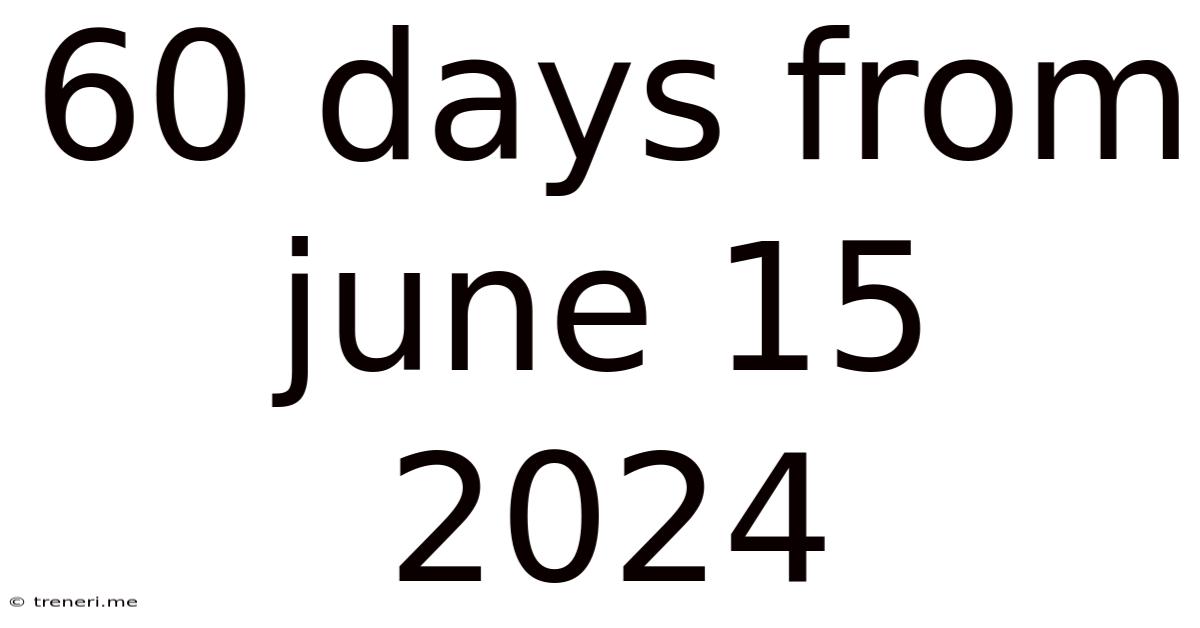 60 Days From June 15 2024