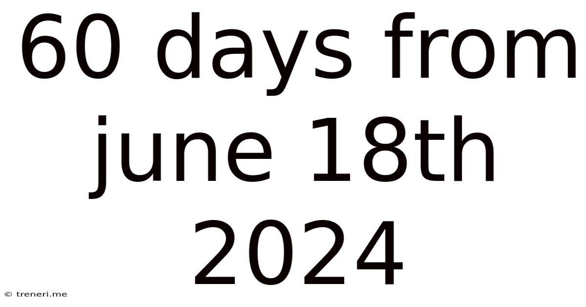 60 Days From June 18th 2024