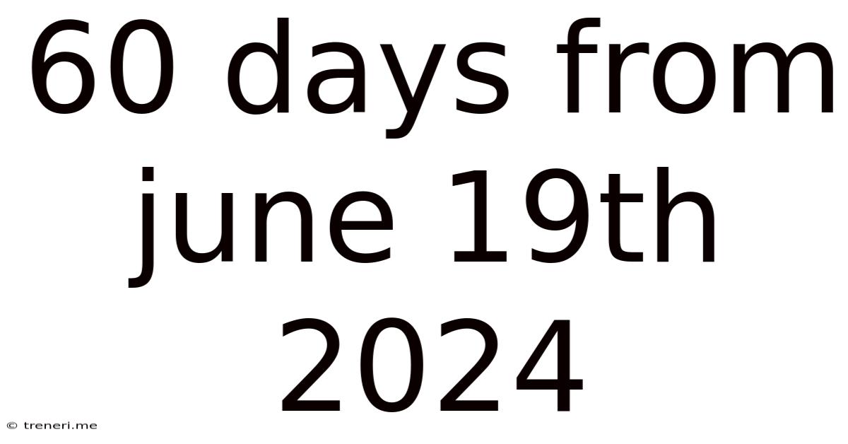 60 Days From June 19th 2024