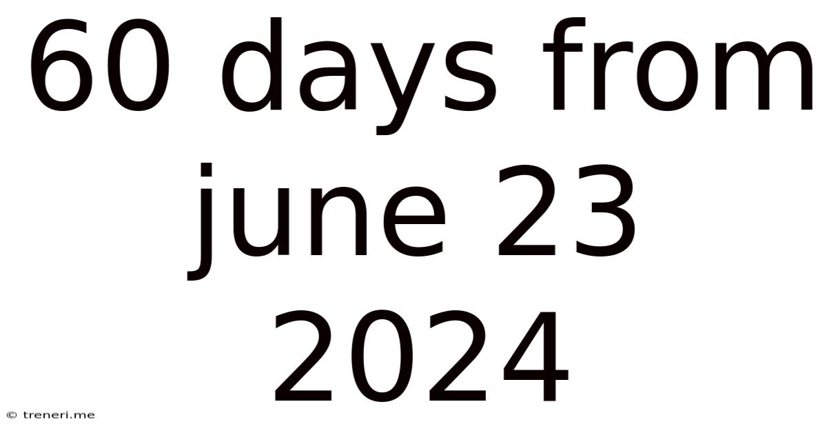 60 Days From June 23 2024