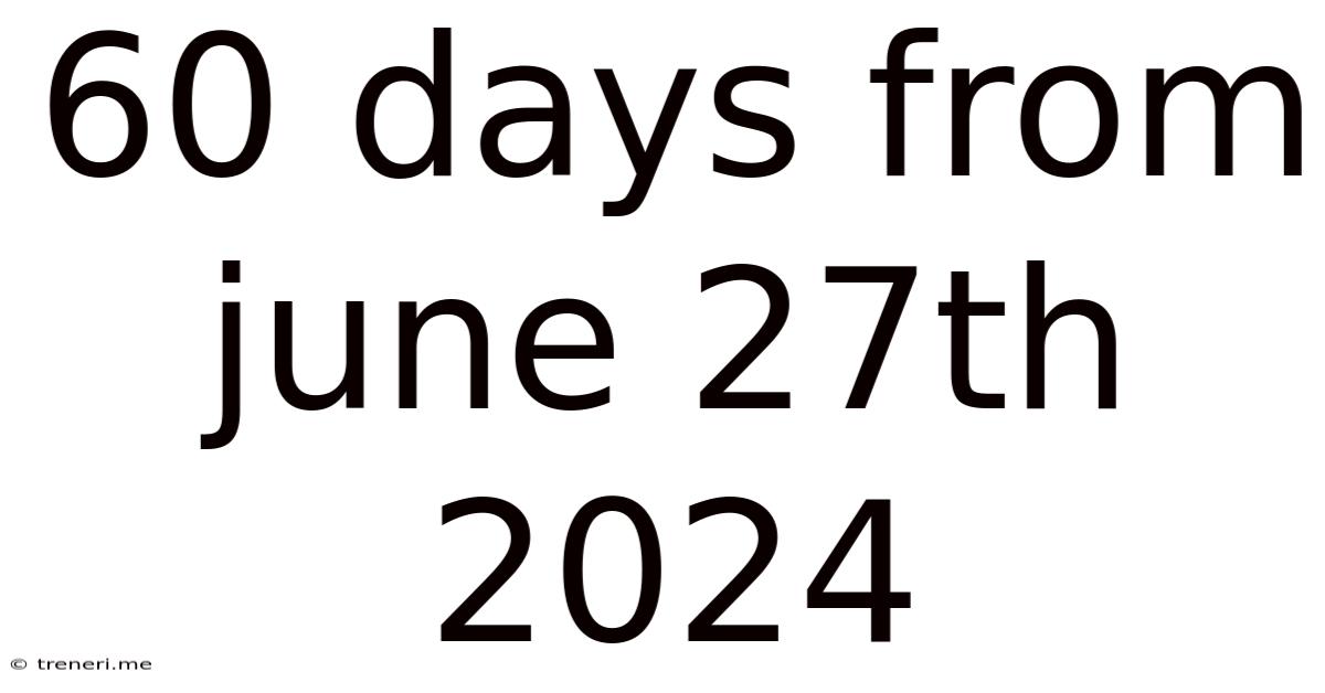 60 Days From June 27th 2024