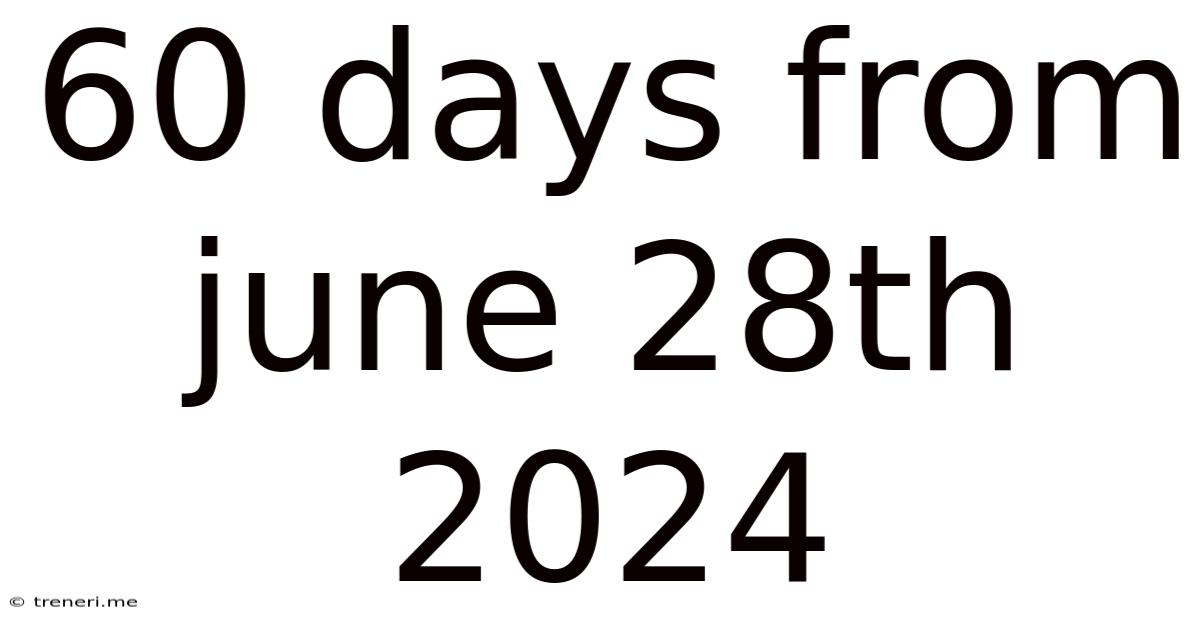 60 Days From June 28th 2024