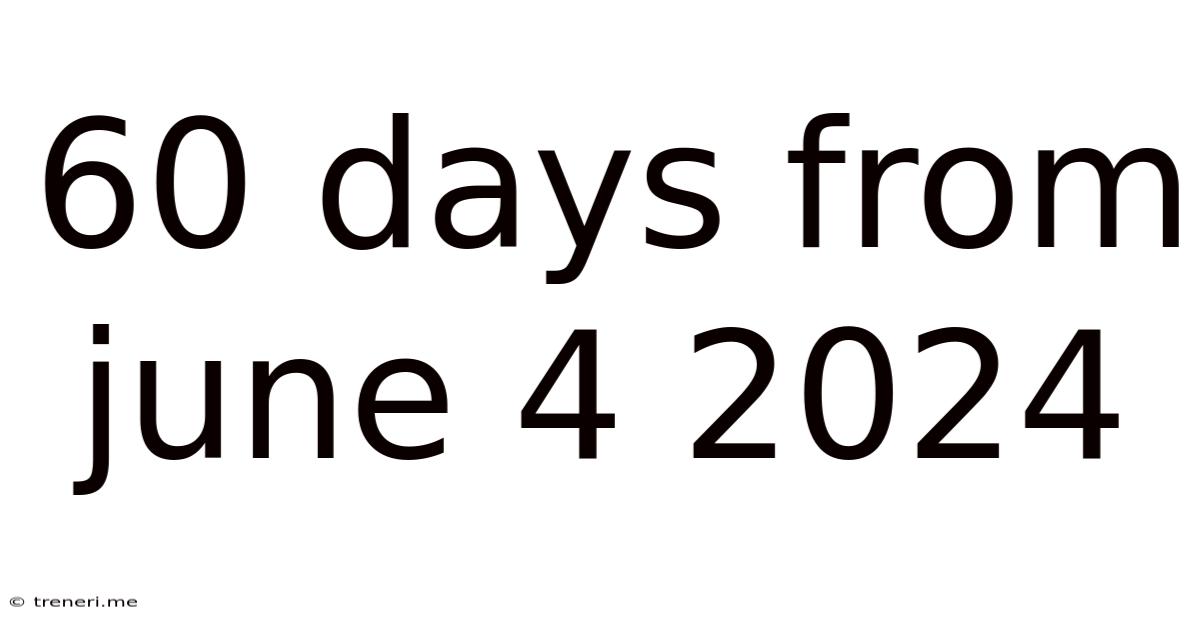 60 Days From June 4 2024