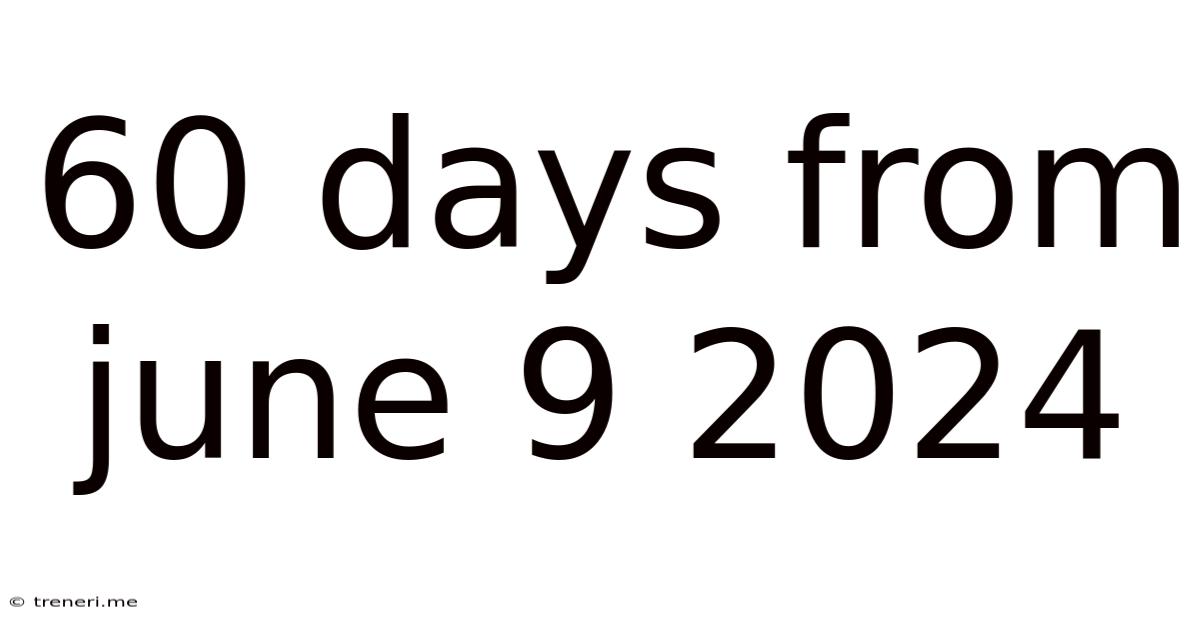 60 Days From June 9 2024