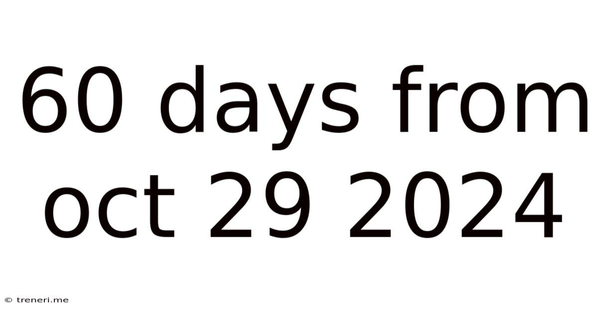 60 Days From Oct 29 2024