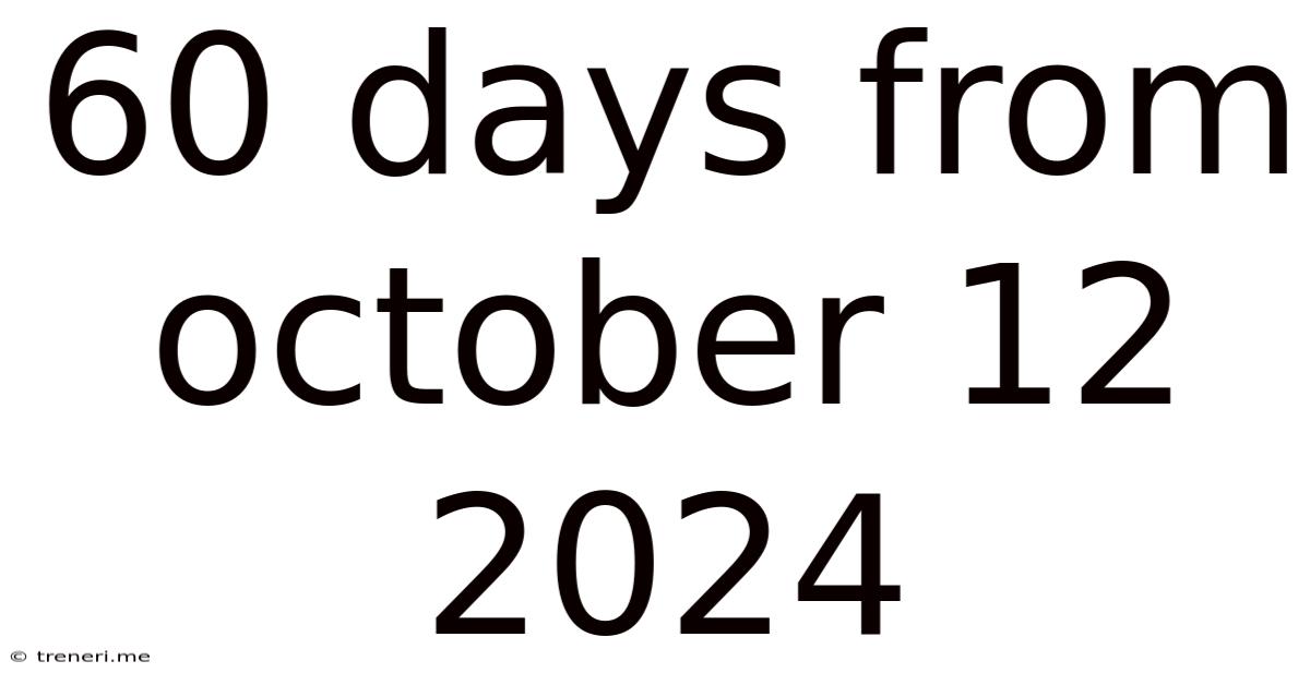 60 Days From October 12 2024