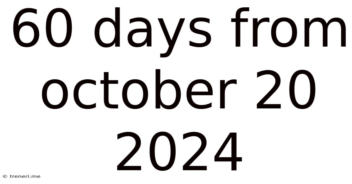 60 Days From October 20 2024