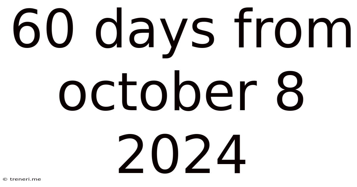 60 Days From October 8 2024