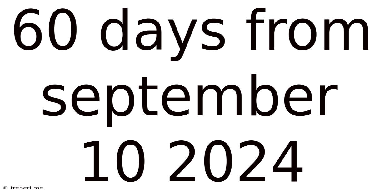 60 Days From September 10 2024
