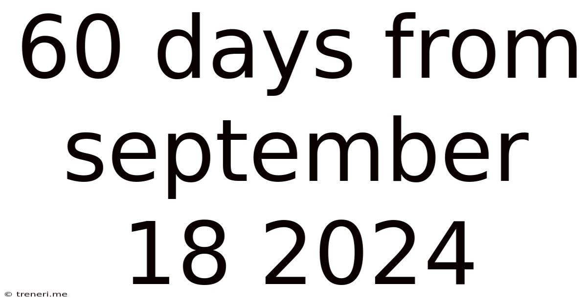 60 Days From September 18 2024