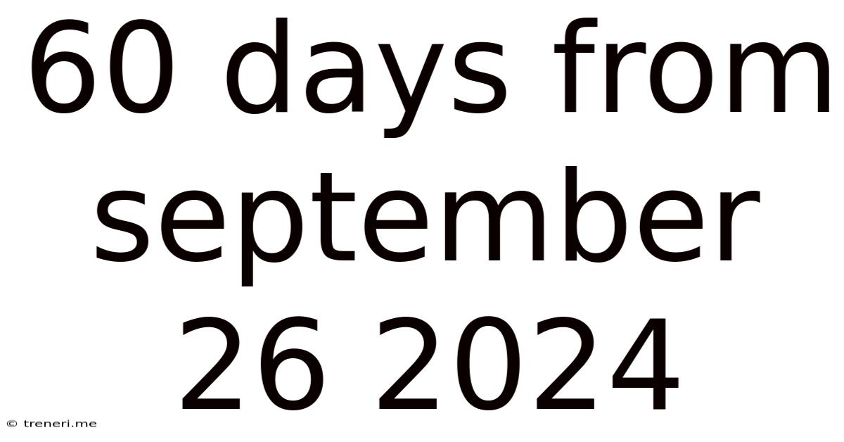 60 Days From September 26 2024