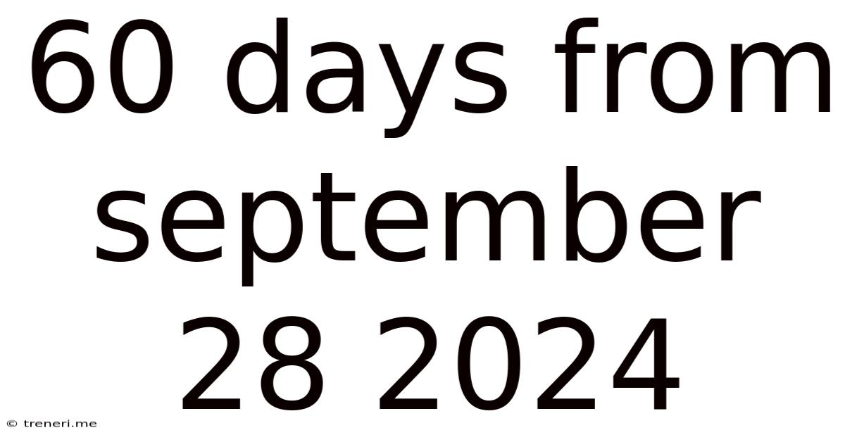 60 Days From September 28 2024