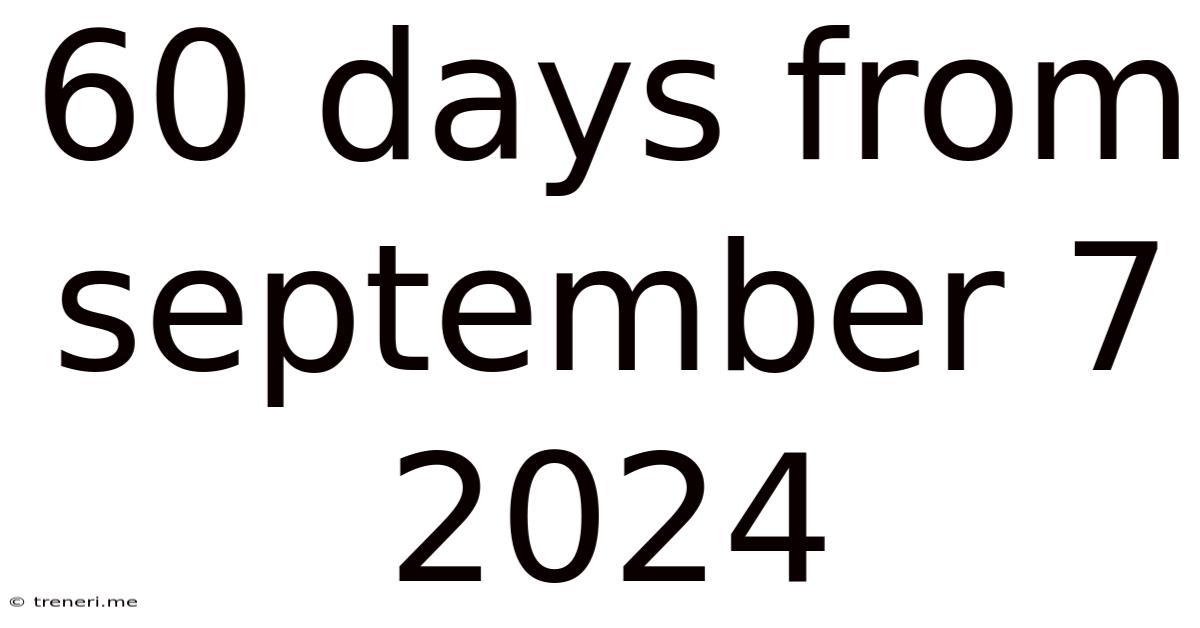 60 Days From September 7 2024
