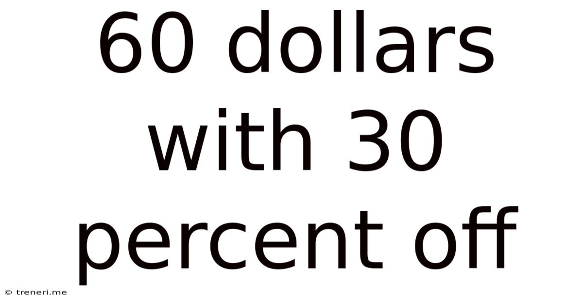 60 Dollars With 30 Percent Off